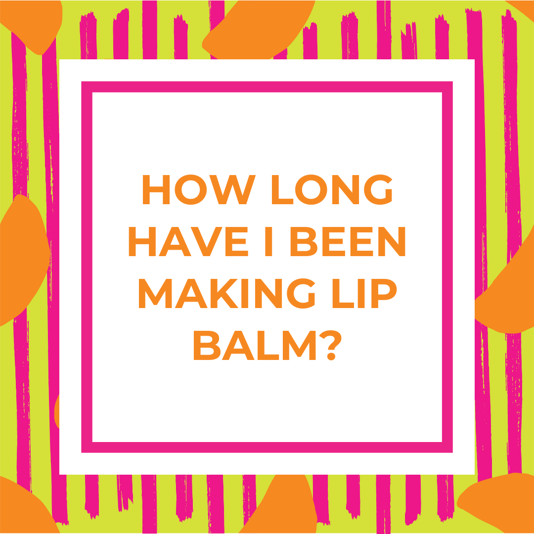 How Long Have I Been Making Lip Balm?