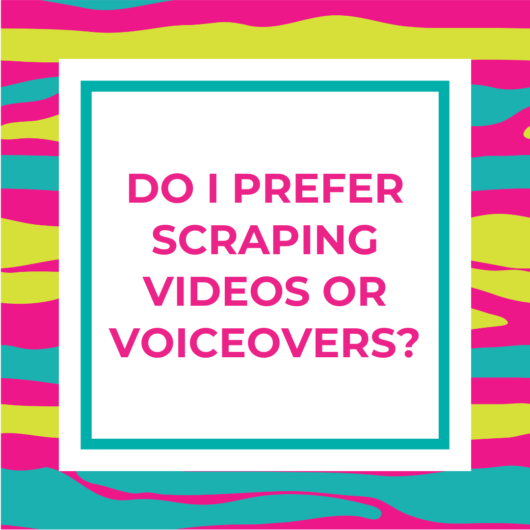 Do I Prefer Making Scraping Videos or Voiceovers?