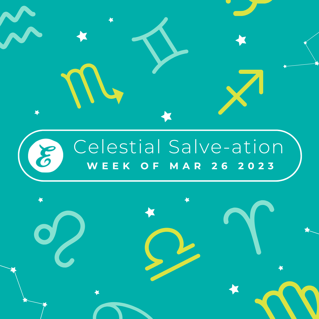 Celestial Salve-ation: Week of March 26, 2023