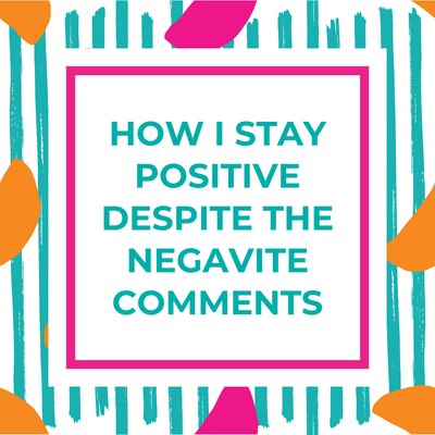 How I Stay Positive Despite the Negative Comments