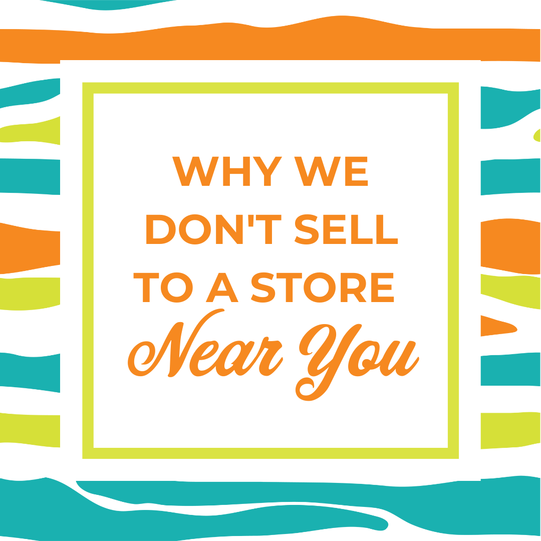 Why We Don't Sell to a Store Near You