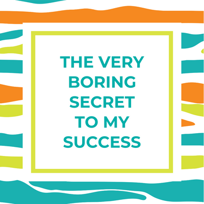 The Very Boring Secret To My Success