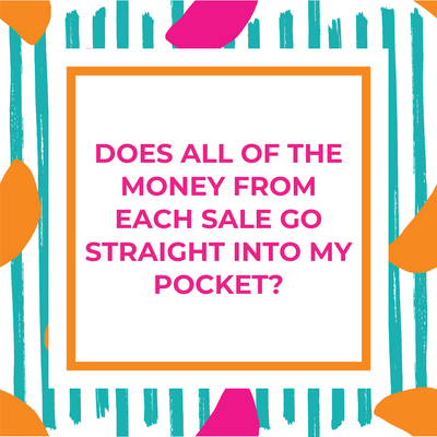 Does All Of The Money From Each Sale Go Straight Into My Pocket?