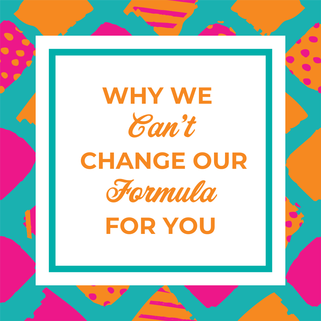 Why We Can't Change Our Formula For You