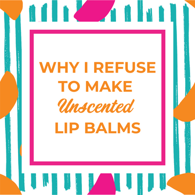 Why I Refuse to Make Unscented Lip Balms