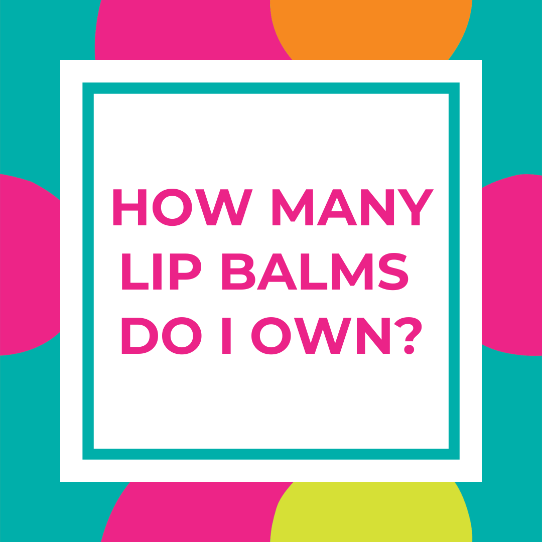 How Many Lip Balms Do I Own?