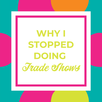 Why I Stopped Doing Trade Shows
