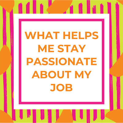 What Helps Me Stay Passionate About My Job