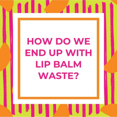 How Do We End Up With Lip Balm Waste?