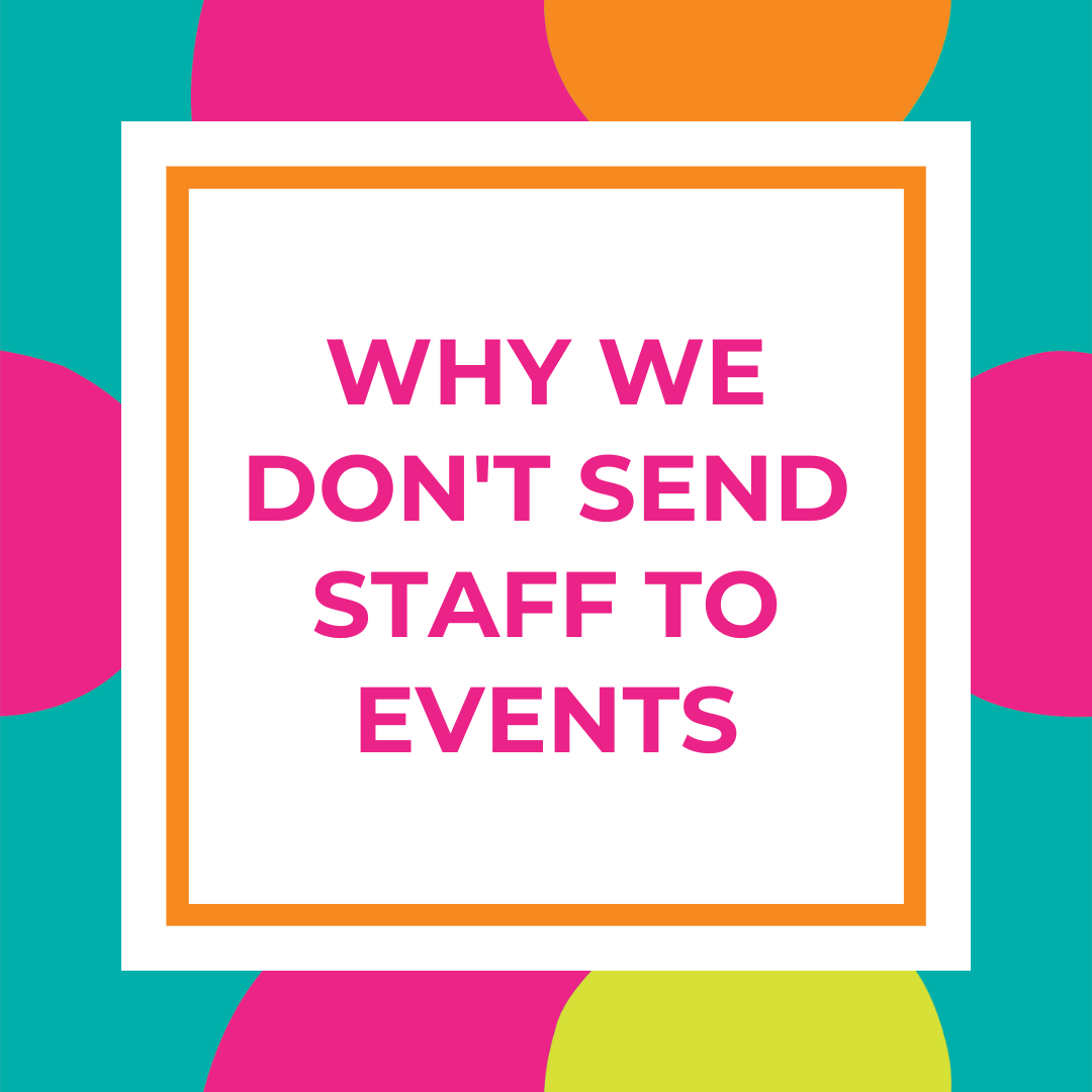 Why We Don't Send Staff to Events