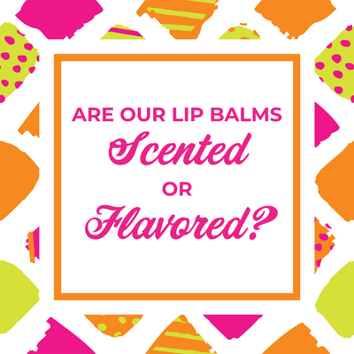 Are Our Lip Balms Scented or Flavored?
